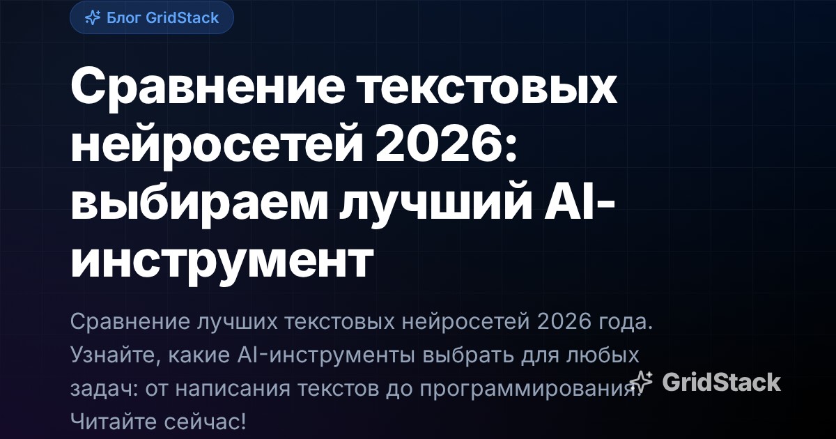 Сравнение текстовых нейросетей 2026: выбираем лучший AI-инструмент