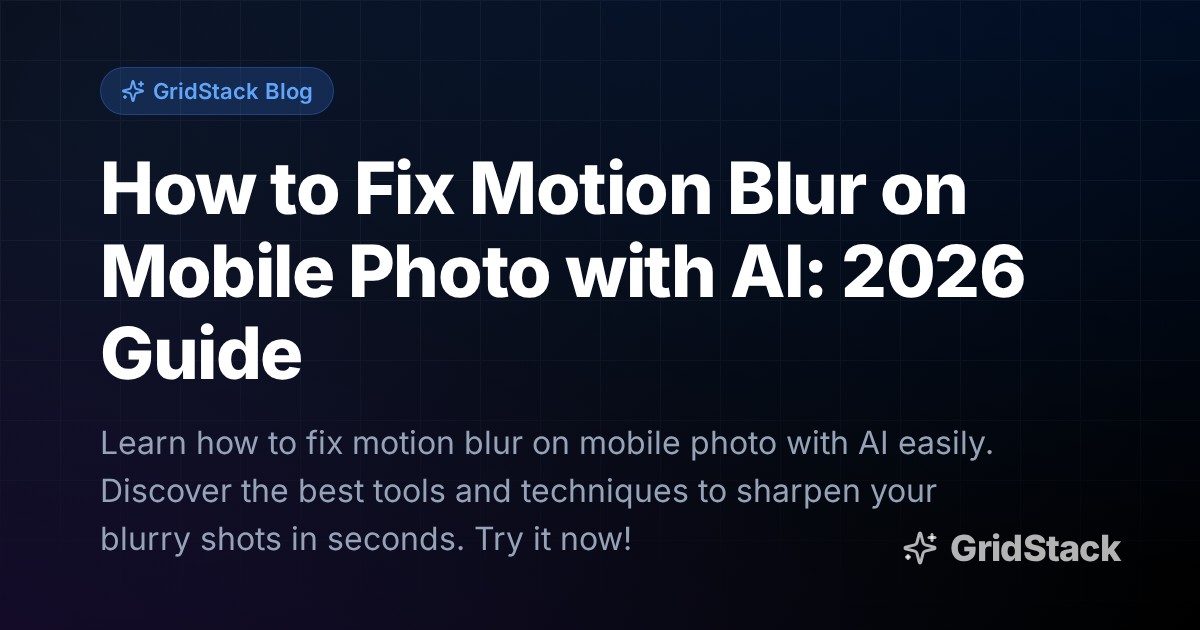 How to Fix Motion Blur on Mobile Photo with AI: 2026 Guide