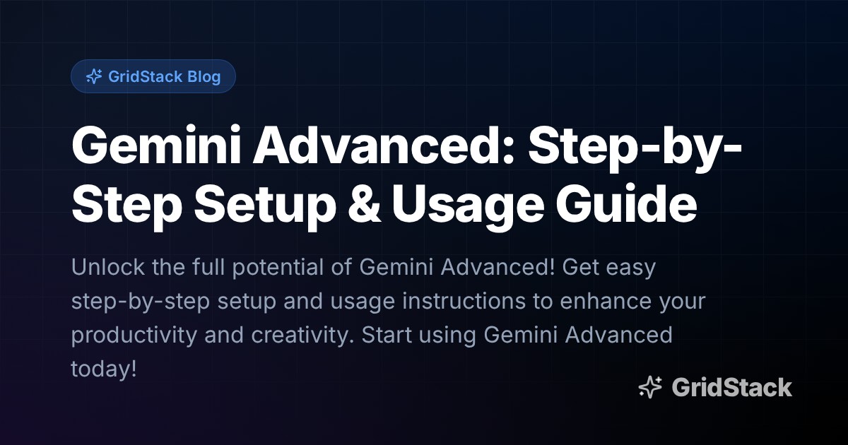 Gemini Advanced: Step-by-Step Setup & Usage Guide