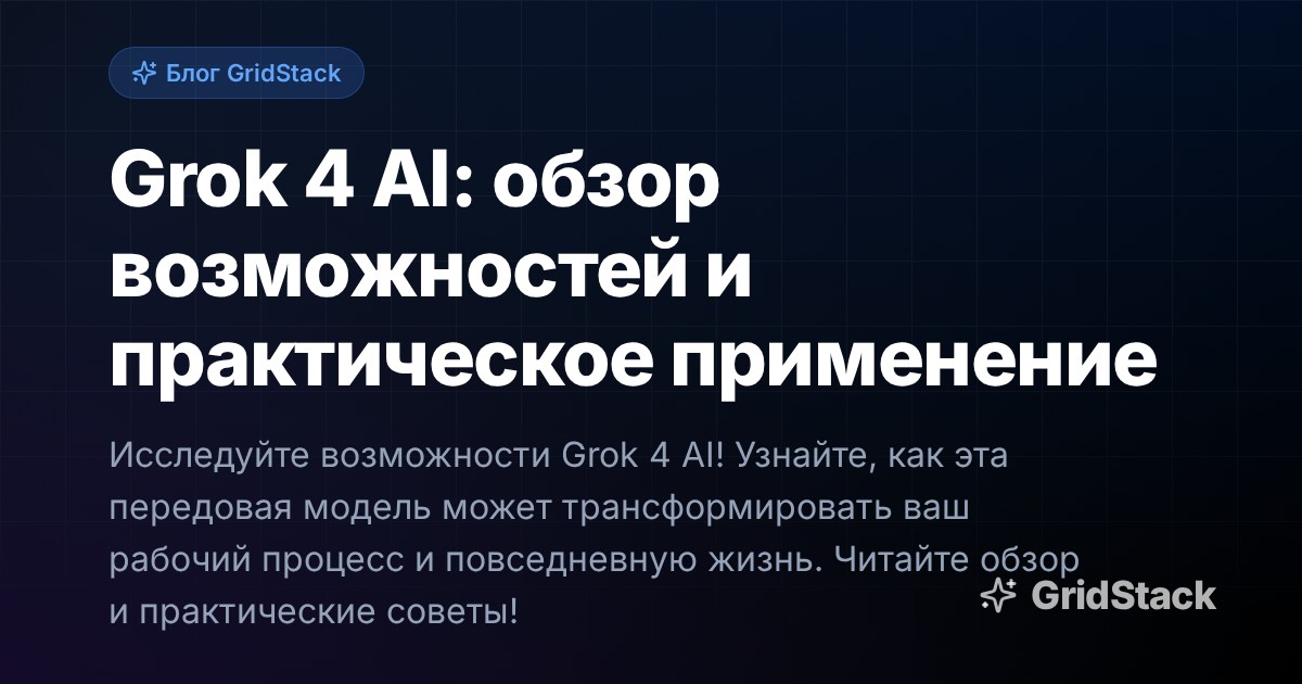 Grok 4 AI: обзор возможностей и практическое применение