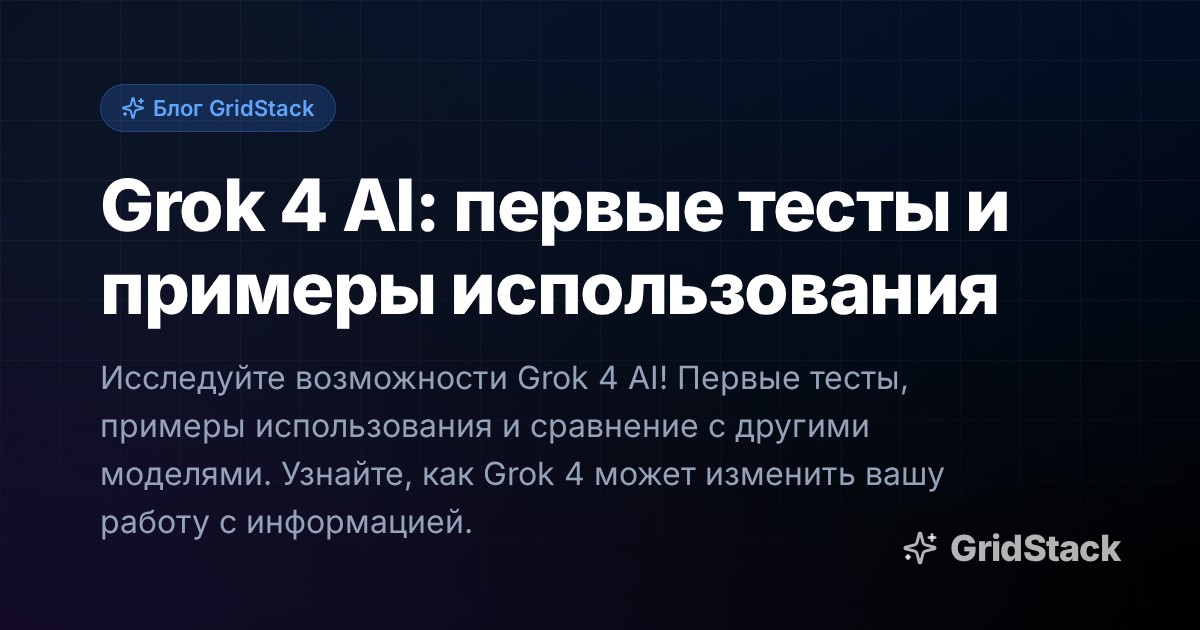 Grok 4 AI: первые тесты и примеры использования