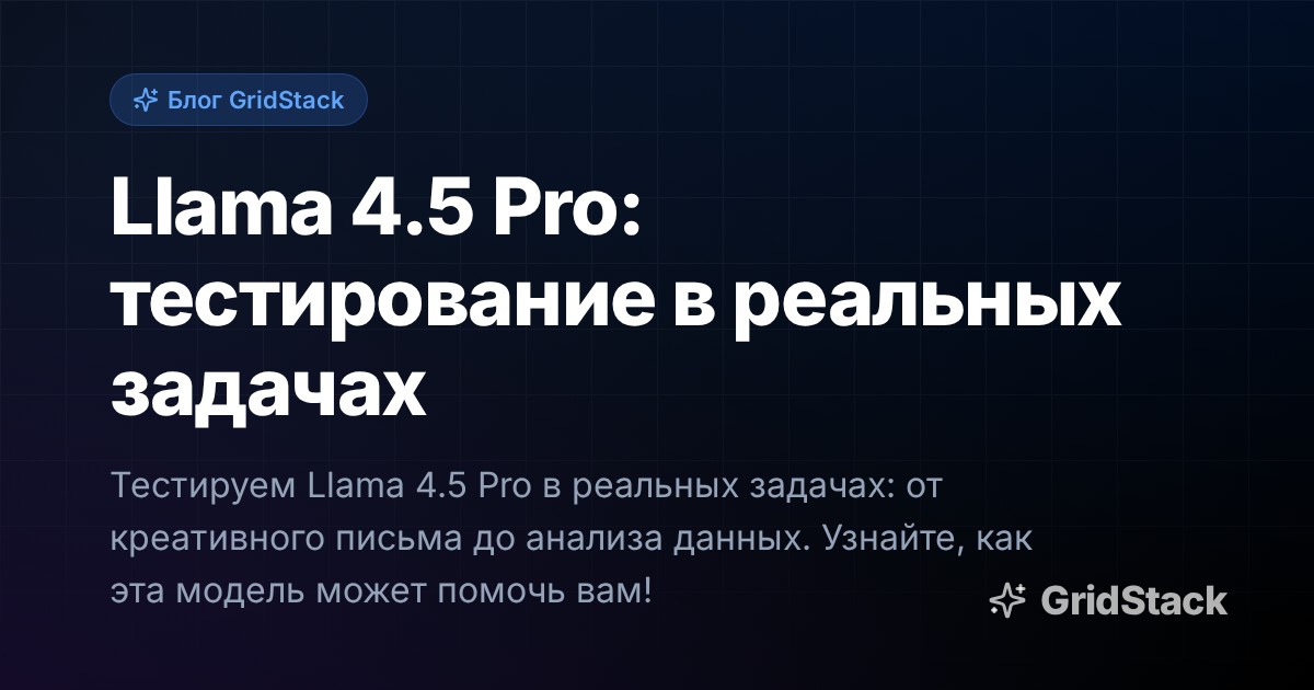 Llama 4.5 Pro: тестирование в реальных задачах